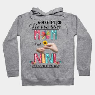 God Gifted Me Two Titles Mom And Nini And I Rock Them Both Wildflowers Valentines Mothers Day Hoodie